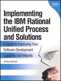 Implementing the IBM Rational Unified Process and Solutions: A Guide to Improving Your Software Development Capability and Maturity
